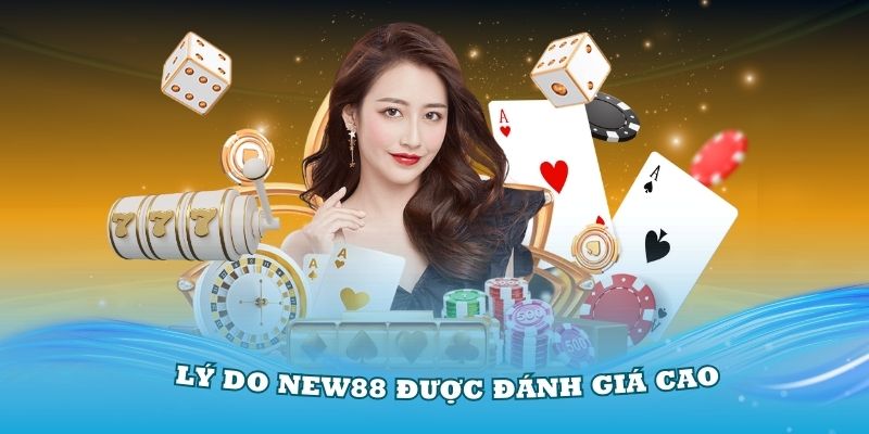 Lý do New88 được cộng đồng đánh giá cao