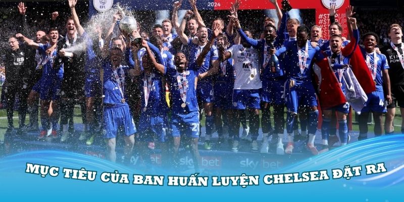 Những mục tiêu của ban huấn luyện Chelsea đặt ra trong mùa giải mới